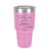 Trust Me You Can Dance ~Alcohol - Laser Engraved Stainless Steel Drinkware - 1307 -