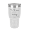 Trust Me You Can Dance ~Alcohol - Laser Engraved Stainless Steel Drinkware - 1307 -