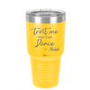 Trust Me You Can Dance ~Alcohol - Laser Engraved Stainless Steel Drinkware - 1307 -
