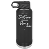 Trust Me You Can Dance ~Alcohol - Laser Engraved Stainless Steel Drinkware - 1307 -