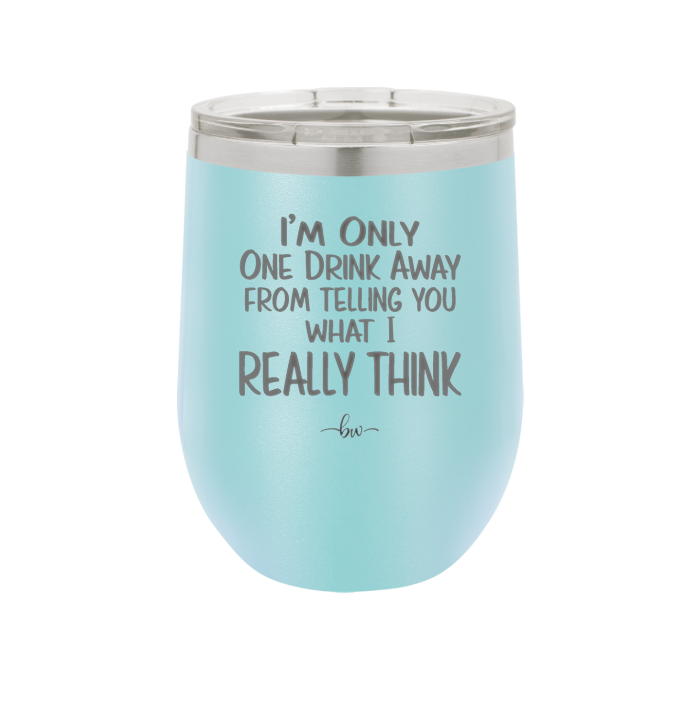 I'm One Drink Away From Telling You What I Really Think - Laser Engraved Stainless Steel Drinkware - 1308 -