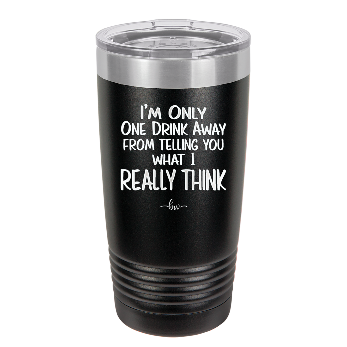 I'm One Drink Away From Telling You What I Really Think - Laser Engraved Stainless Steel Drinkware - 1308 -