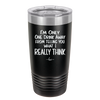 I'm One Drink Away From Telling You What I Really Think - Laser Engraved Stainless Steel Drinkware - 1308 -