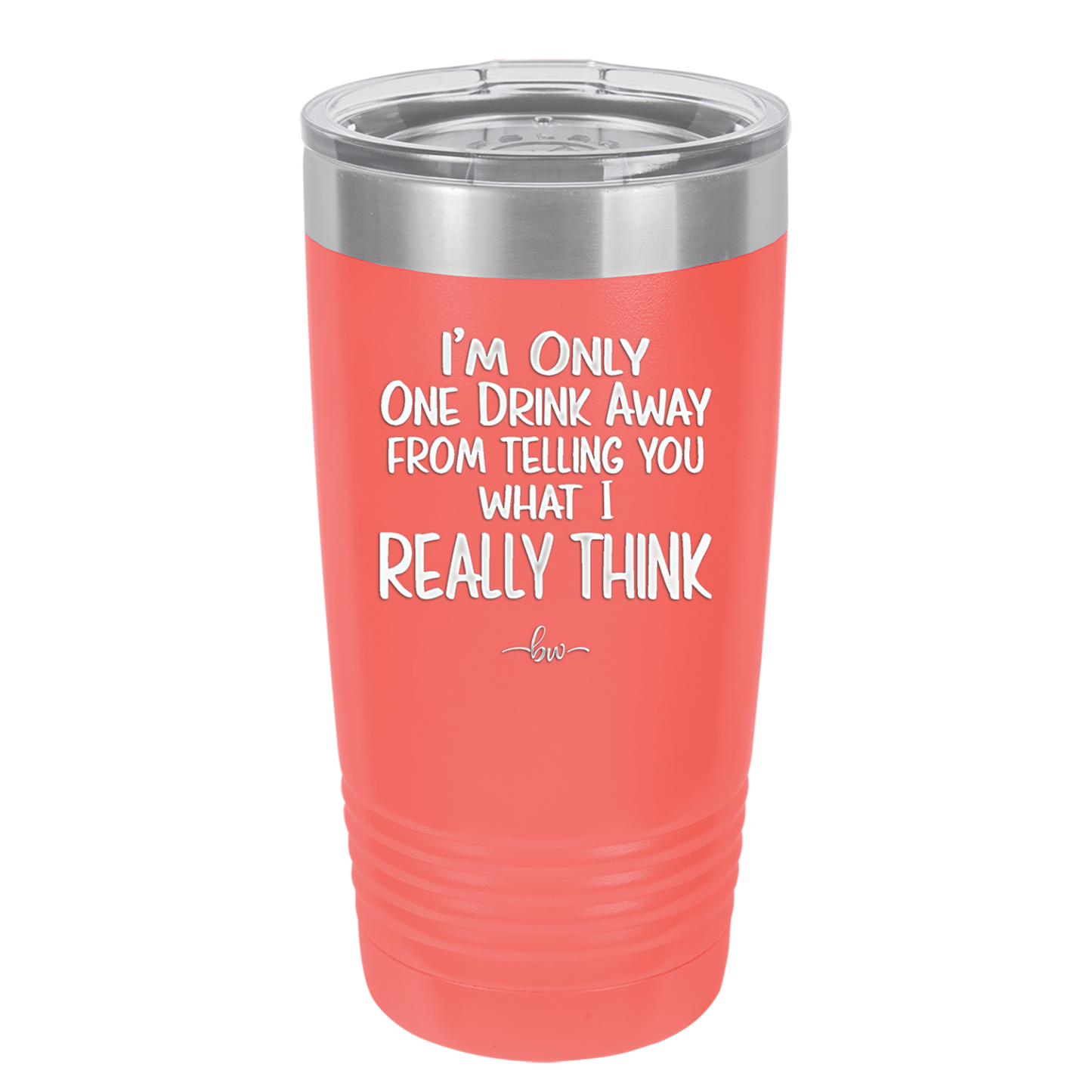I'm One Drink Away From Telling You What I Really Think - Laser Engraved Stainless Steel Drinkware - 1308 -
