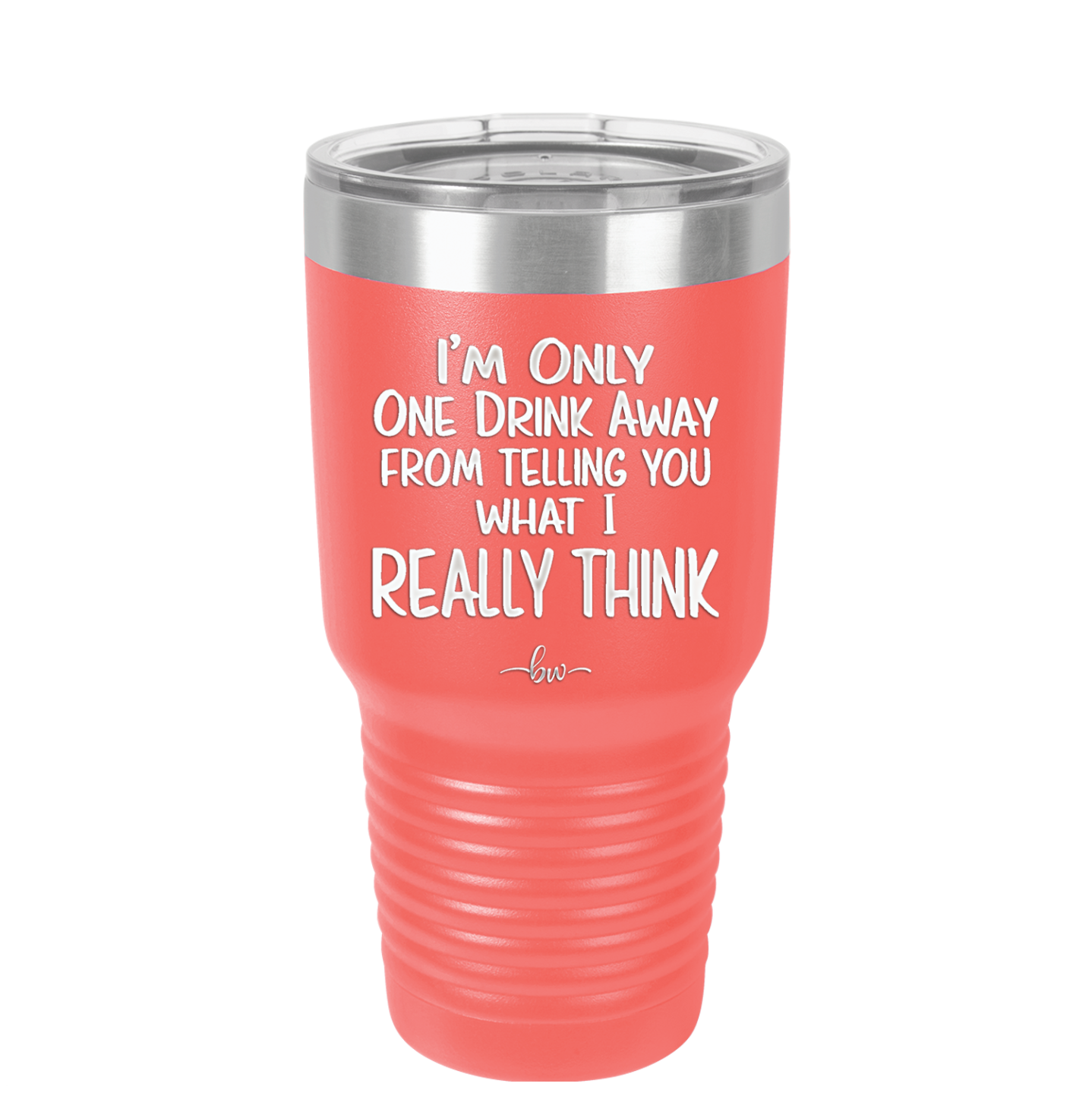 I'm One Drink Away From Telling You What I Really Think - Laser Engraved Stainless Steel Drinkware - 1308 -