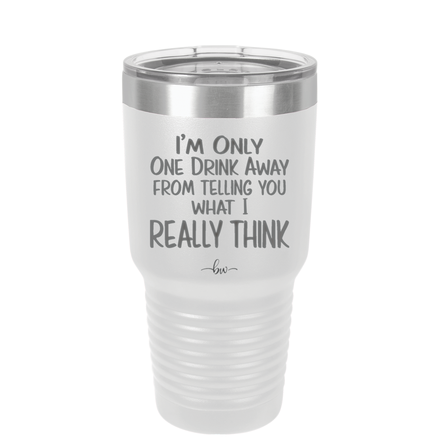 I'm One Drink Away From Telling You What I Really Think - Laser Engraved Stainless Steel Drinkware - 1308 -