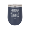 Alcohol Goes in, Wisdom Comes Out - Laser Engraved Stainless Steel Drinkware - 1309 -