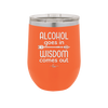 Alcohol Goes in, Wisdom Comes Out - Laser Engraved Stainless Steel Drinkware - 1309 -