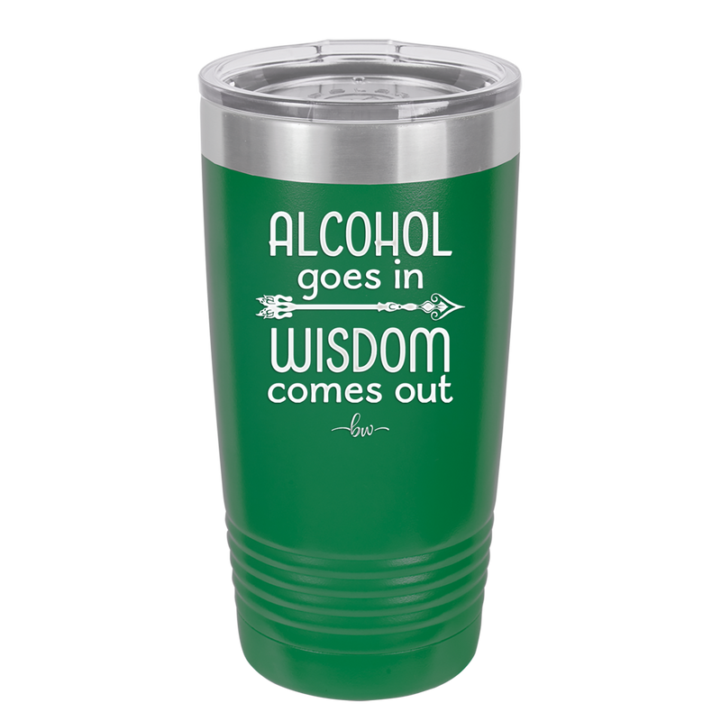 Alcohol Goes in, Wisdom Comes Out - Laser Engraved Stainless Steel Drinkware - 1309 -