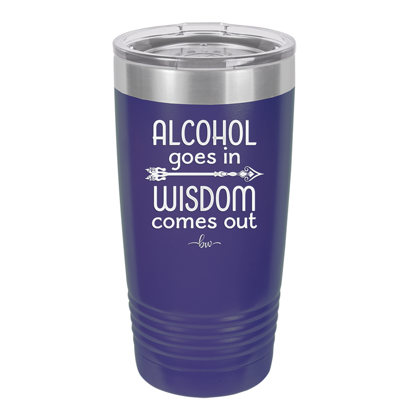 Alcohol Goes in, Wisdom Comes Out - Laser Engraved Stainless Steel Drinkware - 1309 -