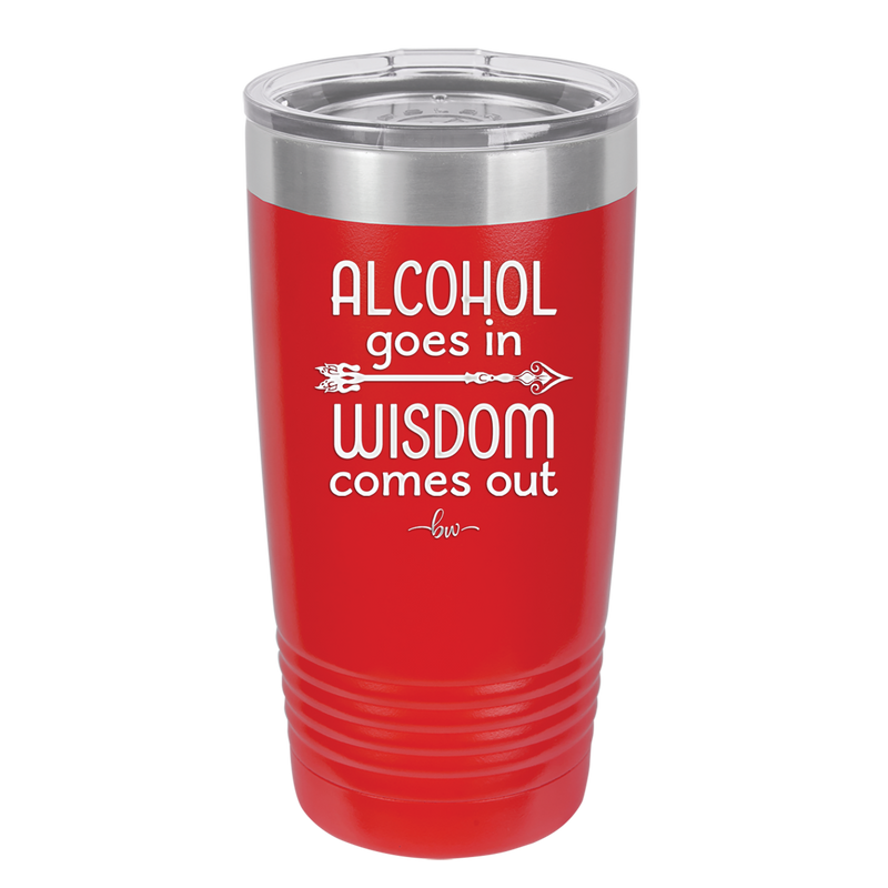 Alcohol Goes in, Wisdom Comes Out - Laser Engraved Stainless Steel Drinkware - 1309 -