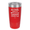 Alcohol Goes in, Wisdom Comes Out - Laser Engraved Stainless Steel Drinkware - 1309 -