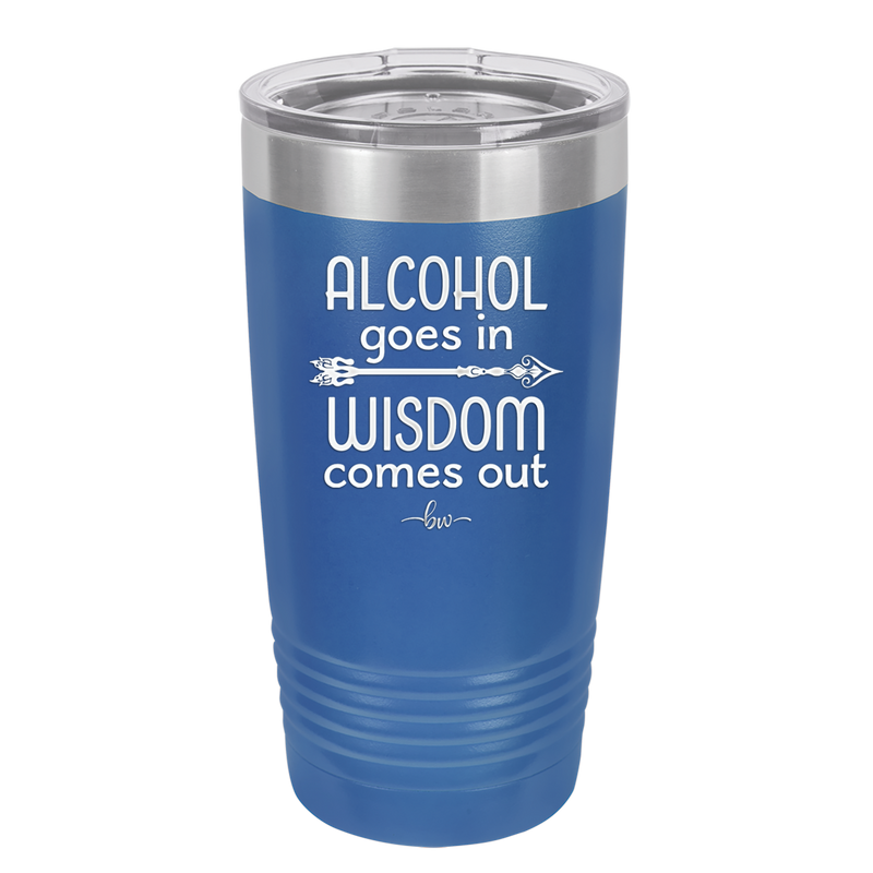 Alcohol Goes in, Wisdom Comes Out - Laser Engraved Stainless Steel Drinkware - 1309 -