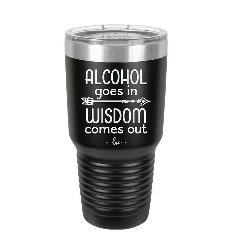 Alcohol Goes in, Wisdom Comes Out - Laser Engraved Stainless Steel Drinkware - 1309 -