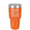 Alcohol Goes in, Wisdom Comes Out - Laser Engraved Stainless Steel Drinkware - 1309 -