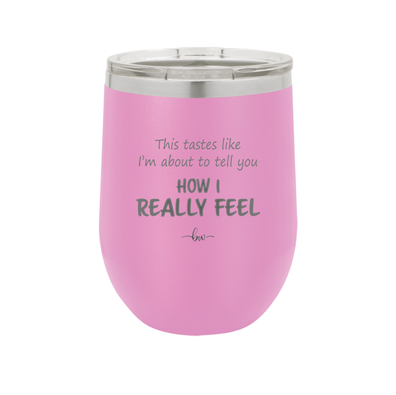 This Tastes Like I'm About to Tell You How I Really Feel - Laser Engraved Stainless Steel Drinkware - 1310 -