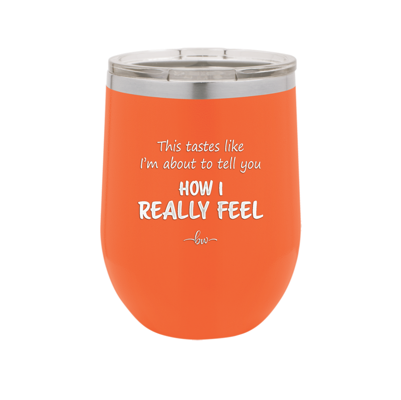 This Tastes Like I'm About to Tell You How I Really Feel - Laser Engraved Stainless Steel Drinkware - 1310 -