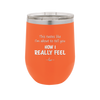 This Tastes Like I'm About to Tell You How I Really Feel - Laser Engraved Stainless Steel Drinkware - 1310 -