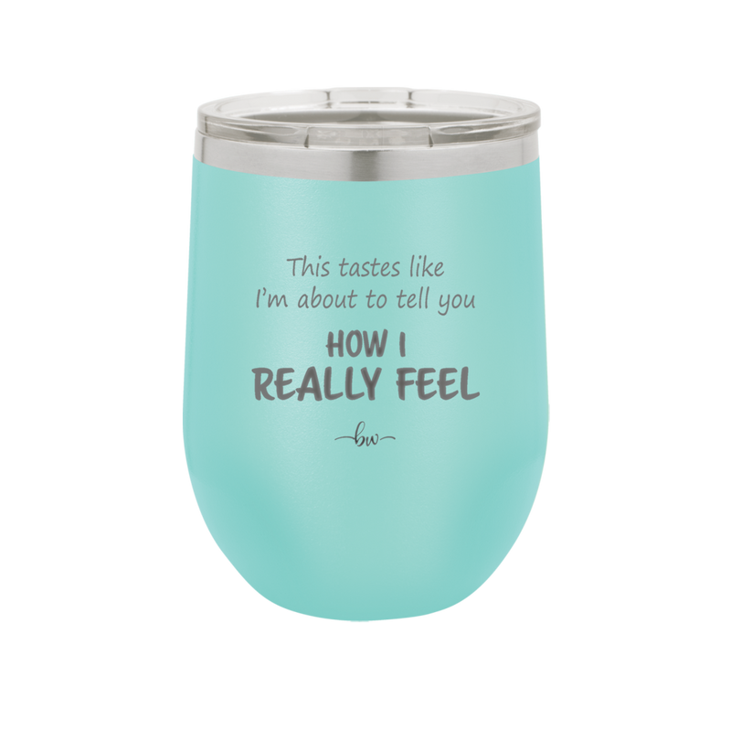 This Tastes Like I'm About to Tell You How I Really Feel - Laser Engraved Stainless Steel Drinkware - 1310 -