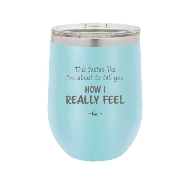 This Tastes Like I'm About to Tell You How I Really Feel - Laser Engraved Stainless Steel Drinkware - 1310 -