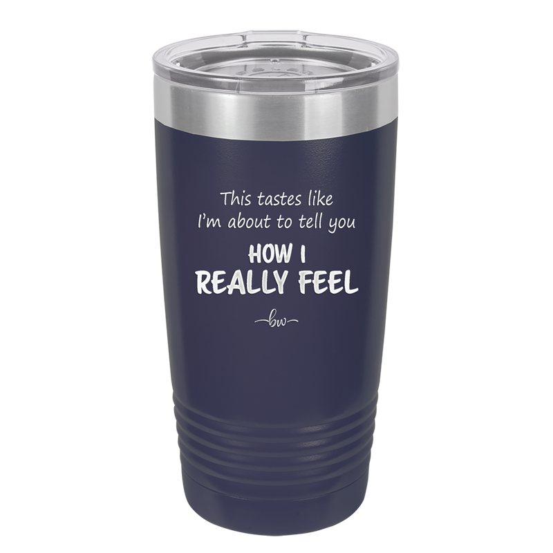 This Tastes Like I'm About to Tell You How I Really Feel - Laser Engraved Stainless Steel Drinkware - 1310 -