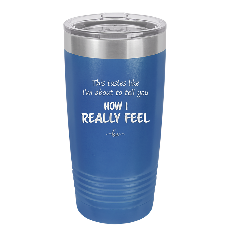 This Tastes Like I'm About to Tell You How I Really Feel - Laser Engraved Stainless Steel Drinkware - 1310 -