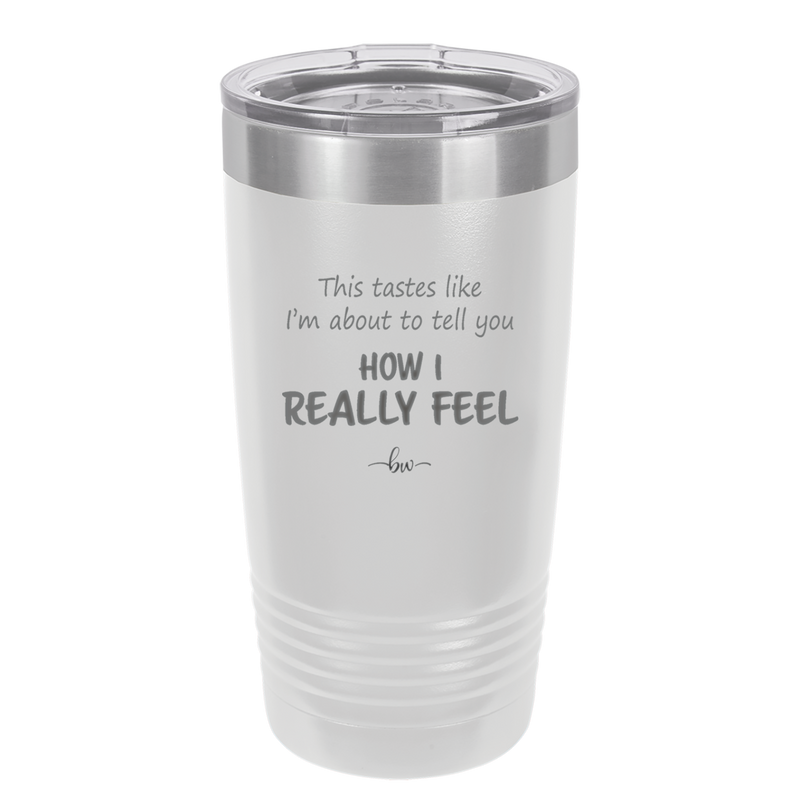 This Tastes Like I'm About to Tell You How I Really Feel - Laser Engraved Stainless Steel Drinkware - 1310 -