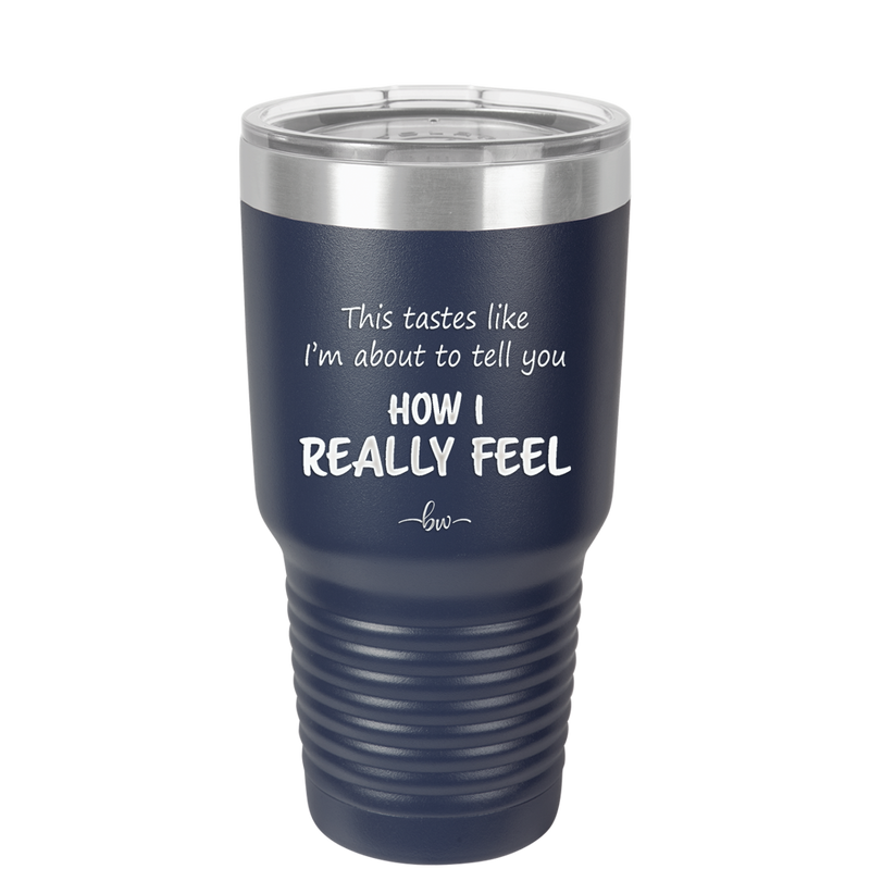 This Tastes Like I'm About to Tell You How I Really Feel - Laser Engraved Stainless Steel Drinkware - 1310 -