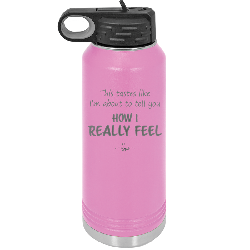 This Tastes Like I'm About to Tell You How I Really Feel - Laser Engraved Stainless Steel Drinkware - 1310 -