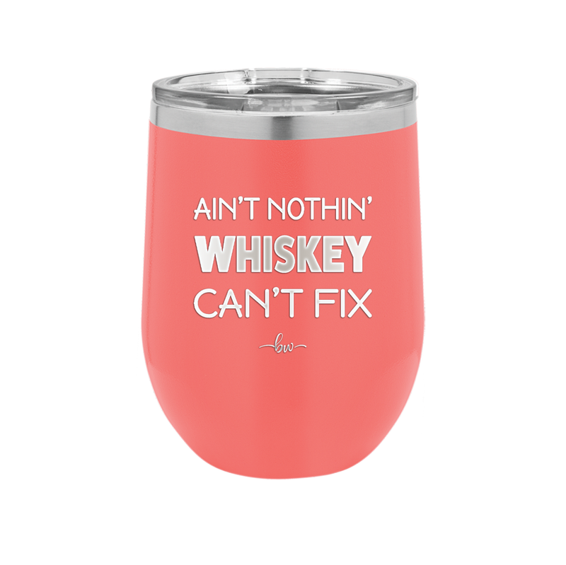 Ain't Nothin Whiskey Can't Fix - Laser Engraved Stainless Steel Drinkware - 1314 -