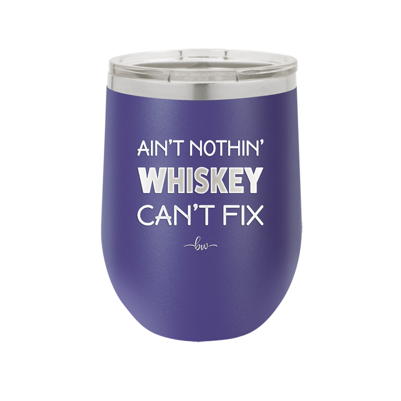 Ain't Nothin Whiskey Can't Fix - Laser Engraved Stainless Steel Drinkware - 1314 -