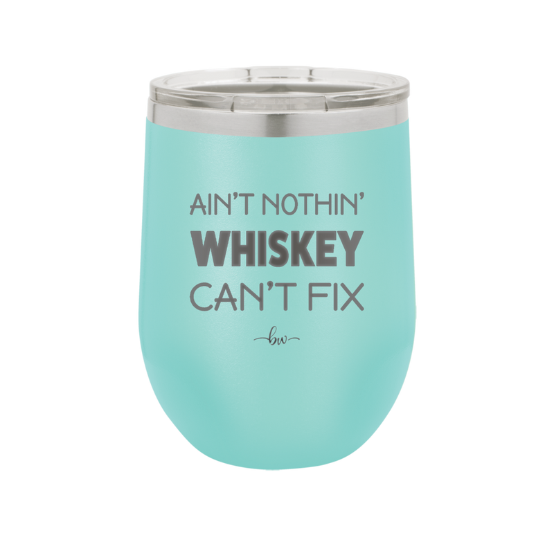 Ain't Nothin Whiskey Can't Fix - Laser Engraved Stainless Steel Drinkware - 1314 -
