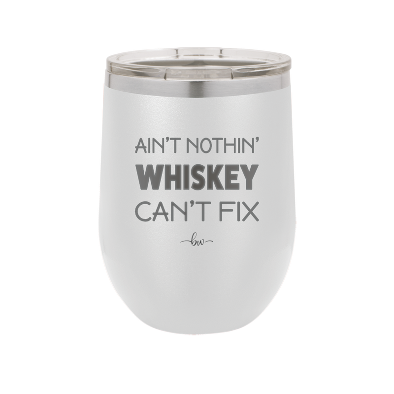 Ain't Nothin Whiskey Can't Fix - Laser Engraved Stainless Steel Drinkware - 1314 -