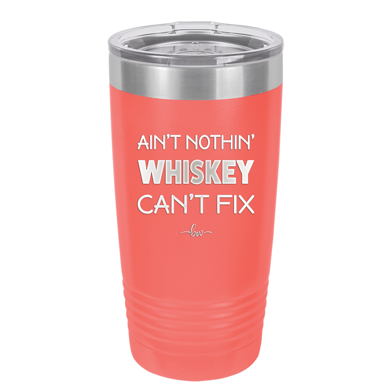 Ain't Nothin Whiskey Can't Fix - Laser Engraved Stainless Steel Drinkware - 1314 -