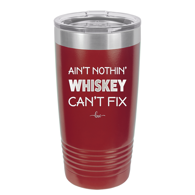 Ain't Nothin Whiskey Can't Fix - Laser Engraved Stainless Steel Drinkware - 1314 -