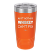Ain't Nothin Whiskey Can't Fix - Laser Engraved Stainless Steel Drinkware - 1314 -