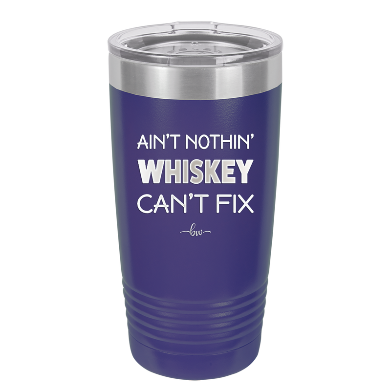 Ain't Nothin Whiskey Can't Fix - Laser Engraved Stainless Steel Drinkware - 1314 -