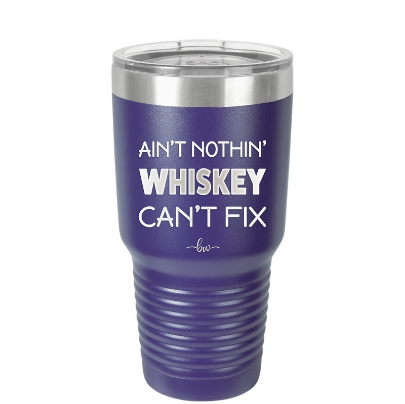 Ain't Nothin Whiskey Can't Fix - Laser Engraved Stainless Steel Drinkware - 1314 -