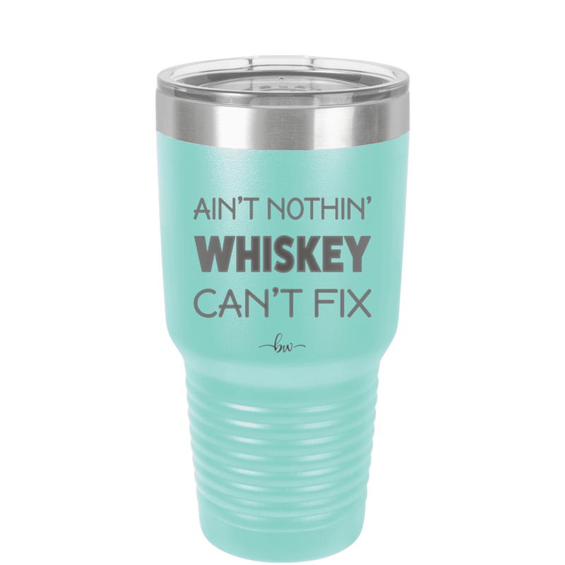 Ain't Nothin Whiskey Can't Fix - Laser Engraved Stainless Steel Drinkware - 1314 -