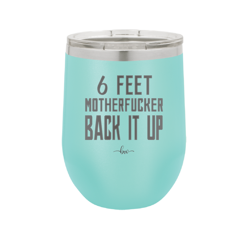 12 oz wine cup 6 feet motherfucker back it up - seafoam