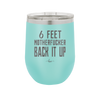 12 oz wine cup 6 feet motherfucker back it up - seafoam