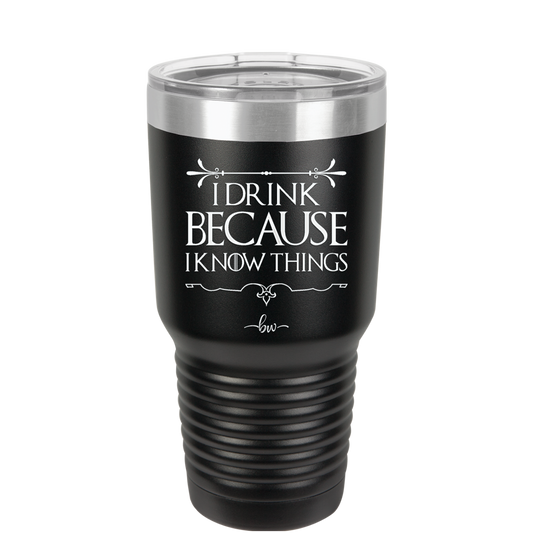I Drink Because I Know Things - Laser Engraved Stainless Steel Drinkware - 1319 -