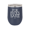 For Fuck's Sake - Laser Engraved Stainless Steel Drinkware - 1325 -