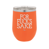 For Fuck's Sake - Laser Engraved Stainless Steel Drinkware - 1325 -