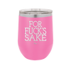 For Fuck's Sake - Laser Engraved Stainless Steel Drinkware - 1325 -