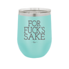 For Fuck's Sake - Laser Engraved Stainless Steel Drinkware - 1325 -