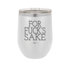 For Fuck's Sake - Laser Engraved Stainless Steel Drinkware - 1325 -