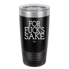 For Fuck's Sake - Laser Engraved Stainless Steel Drinkware - 1325 -