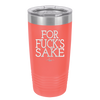 For Fuck's Sake - Laser Engraved Stainless Steel Drinkware - 1325 -