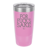 For Fuck's Sake - Laser Engraved Stainless Steel Drinkware - 1325 -